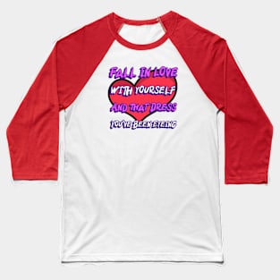 Fall in Love With Yourself And That dress Youve Been Eyeing Baseball T-Shirt